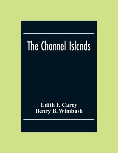 The Channel Islands - F. Carey, Edith; B. Wimbush, Henry