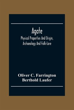 Agate; Physical Properties And Origin, Archaeology And Folk-Lore - C. Farrington, Oliver; Laufer, Berthold