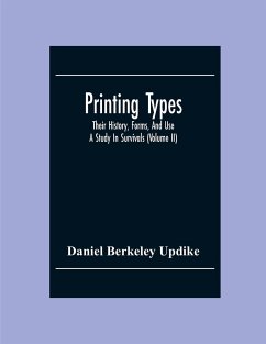 Printing Types; Their History, Forms, And Use ; A Study In Survivals (Volume II) - Berkeley Updike, Daniel