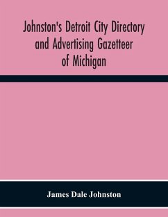 Johnston'S Detroit City Directory And Advertising Gazetteer Of Michigan - Dale Johnston, James