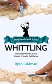Intermediate Guide to Whittling: 15 Secrets Wood Carvers Should Know to Get Better (eBook, ePUB)