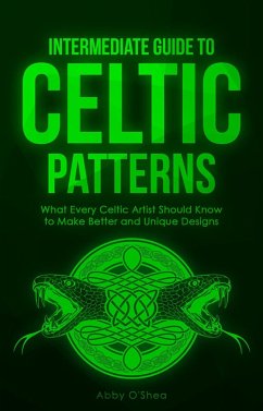 Intermediate Guide to Celtic Patterns: What Every Celtic Artist Should Know to Make Better and Unique Designs (eBook, ePUB) - O'Shea, Abby