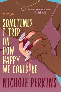 Sometimes I Trip On How Happy We Could Be (eBook, ePUB) - Perkins, Nichole
