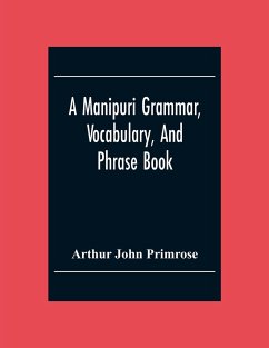 A Manipuri Grammar, Vocabulary, And Phrase Book - John Primrose, Arthur