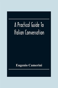 A Practical Guide To Italian Conversation - Camerini, Eugenio