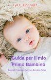 Guida per il mio Primo Bambino Consigli Pratici per Avere un Bambin Felice (eBook, ePUB)