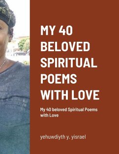 My 40 Beloved Spiritual Poems with Love: My 40 beloved Spiritual Poems with Love - Yisrael, Yehuwdiyth