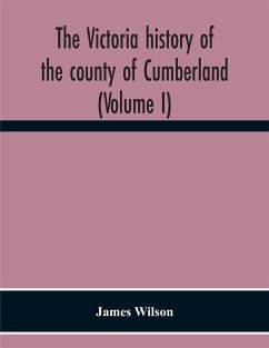 The Victoria History Of The County Of Cumberland (Volume I) - Wilson, James