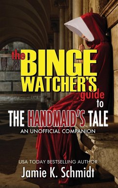 The Binge Watcher's Guide To The Handmaid's Tale - An Unofficial Companion - Schmidt, Jamie K.