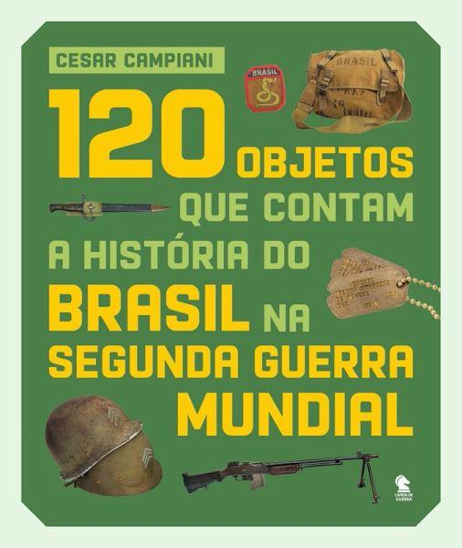 120 objetos que contam a história do Brasil na Segunda Guerra Mundial (eBook, ePUB) 120 objetos que contam a história do Brasil na Segunda Guerra Mundial (eBook, ePUB)
