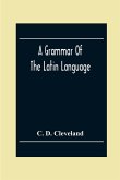 A Grammar Of The Latin Language, On The Basis Of The Grammar Of Dr. Alexander Adam Edinburgh
