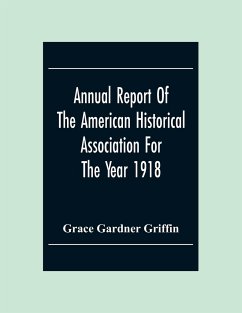 Annual Report Of The American Historical Association For The Year 1918 - Gardner Griffin, Grace