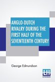 Anglo-Dutch Rivalry During The First Half Of The Seventeenth Century: Being The Ford Lectures Delivered At Oxford In 1910