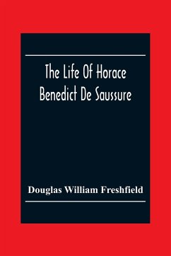 The Life Of Horace Benedict De Saussure - William Freshfield, Douglas