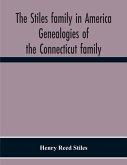The Stiles Family In America. Genealogies Of The Connecticut Family