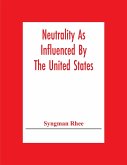 Neutrality As Influenced By The United States; A Dissertation Presented To The Faculty Of Princeton University In Candidacy For The Degree Of Doctor Of Philosophy