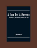 A Time For A Museum; The History Of The Queensland Museum 1862-1986