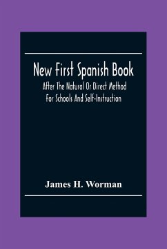New First Spanish Book, After The Natural Or Direct Method For Schools And Self-Instruction - H. Worman, James