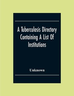 A Tuberculosis Directory Containing A List Of Institutions, Associations And Other Agencies Dealing With Tuberculosis In The United States And Canada Compiled By The National Association For The Study And Prevention Of Tuberculosis - Unknown