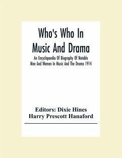 Who'S Who In Music And Drama; An Encyclopaedia Of Biography Of Notable Men And Women In Music And The Drama 1914 - Prescott Hanaford, Harry