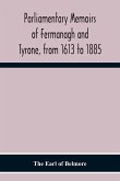 Parliamentary Memoirs Of Fermanagh And Tyrone, From 1613 To 1885