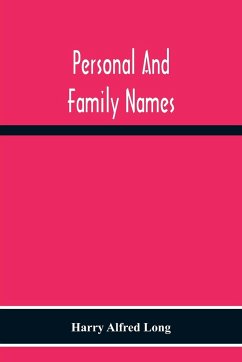 Personal And Family Names; A Popular Monograph On The Origin And History Of The Nomenclature Of The Present And Former Times - Alfred Long, Harry