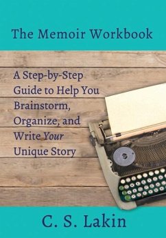 The Memoir Workbook: A Step-by Step Guide to Help You Brainstorm, Organize, and Write Your Unique Story - Lakin, C. S.