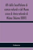 Atti Della Societtaliana Di Scienze Naturali E Del Museo Civico Di Storia Naturale Di Milano (Volume Xxxvi)