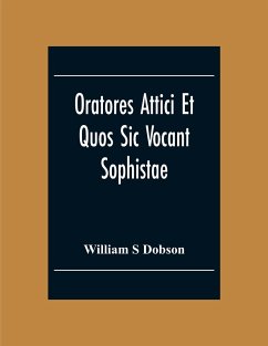 Oratores Attici Et Quos Sic Vocant Sophistae - S Dobson, William