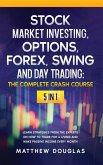 Stock Market Investing, Options, Forex, Swing and Day Trading: THE COMPLETE CRASH COURSE: 5 in 1: Learn Strategies from the Experts on How to TRADE FO