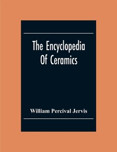 The Encyclopedia Of Ceramics - Percival Jervis, William