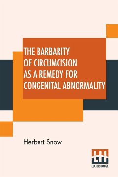 The Barbarity Of Circumcision As A Remedy For Congenital Abnormality - Snow, Herbert
