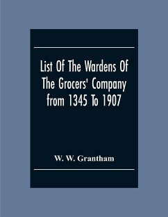 List Of The Wardens Of The Grocers' Companyfrom 1345 To 1907 - W. Grantham, W.