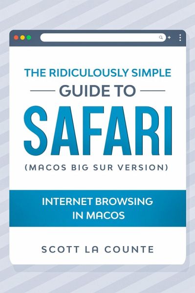 The Ridiculously Simple Guide To Safari: Internet Browsing In MacOS (MacOS Big Sur Version) (eBook, ePUB) The Ridiculously Simple Guide To Safari: Internet Browsing In MacOS (MacOS Big Sur Version) (eBook, ePUB)