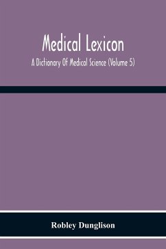 Medical Lexicon. A Dictionary Of Medical Science; Containing A Concise Explanation Of The Various Subjects And Terms Of Physiology, Pathology, Hygiene, Therapeutics, Pharmacology, Obstetrics, Medical Jurisprudence, &C., With The French And Other Synonymes - Dunglison, Robley