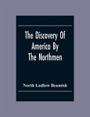 The Discovery Of America By The Northmen; In The Tenth Century With Notices Of The Early Settlements Of The Irish In The Western Hemisphere