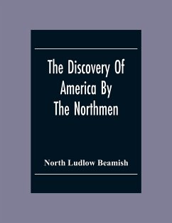 The Discovery Of America By The Northmen; In The Tenth Century With Notices Of The Early Settlements Of The Irish In The Western Hemisphere - Ludlow Beamish, North