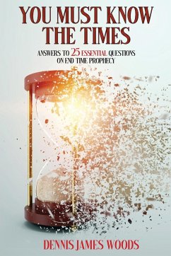 You Must Know the Times, Answers to 25 Essential Questions On End Time Prophecy - Woods, Dennis James