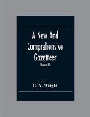 A New And Comprehensive Gazetteer; Being A Delineation Of The Esent State Of The World From The Most Recent Authorities Arranged In Alphabetical Order, And Constituting A Systematic Course Of Geography (Volume Iii)