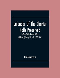 Calendar Of The Charter Rolls Preserved In The Public Record Office (Volume I) Henry III. A.D. 1226-1257 - Unknown