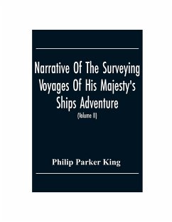 Narrative Of The Surveying Voyages Of His Majesty'S Ships Adventure And Beagle Between The Years 1826 And 1836, Describing Their Examination Of The Southern Shores Of South America, And The Beagle'S Circumnavigation Of The Globe (Volume Ii) - Parker King, Philip