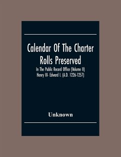 Calendar Of The Charter Rolls Preserved In The Public Record Office (Volume Ii) Henry III- Edward I. (A.D. 1226-1257) - Unknown