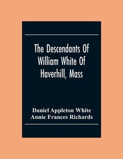 The Descendants Of William White Of Haverhill, Mass; Genealogical Notices; Additional Genealogical And Biographical Notices - Appleton White, Daniel; Frances Richards, Annie