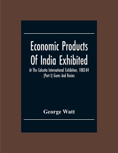 Economic Products Of India Exhibited At The Calcutta International Exhibition, 1883-84 (Part I) Gums And Resins - Watt, George