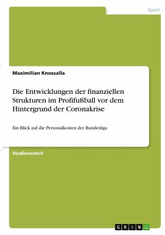 Die Entwicklungen der finanziellen Strukturen im Profifußball vor dem Hintergrund der Coronakrise - Knossalla, Maximilian