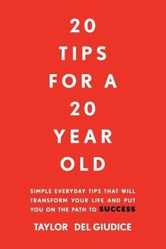 20 Tips For A 20 Year Old: Simple everyday tips that will transform your life and put you on the path to success - del Giudice, Taylor