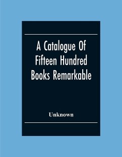 A Catalogue Of Fifteen Hundred Books Remarkable For The Beauty Or The Age Of Their Bindings Or As Bearing Indications Of Former Ownership - Unknown