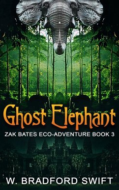 Ghost Elephant (Zak Bates Eco-adventure Series, #3) (eBook, ePUB) - Swift, W. Bradford; Swift, Brad