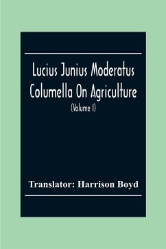 Lucius Junius Moderatus Columella On Agriculture (Volume I)