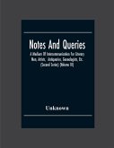 Notes And Queries; A Medium Of Intercommunication For Literary Men, Artists, Antiquaries, Genealogists, Etc. (Second Series) (Volume Iii) Notes And Queries; A Medium Of Intercommunication For Literary Men, Artists, Antiquaries, Genealogists, Etc. (Second Series) (Volume Iii)